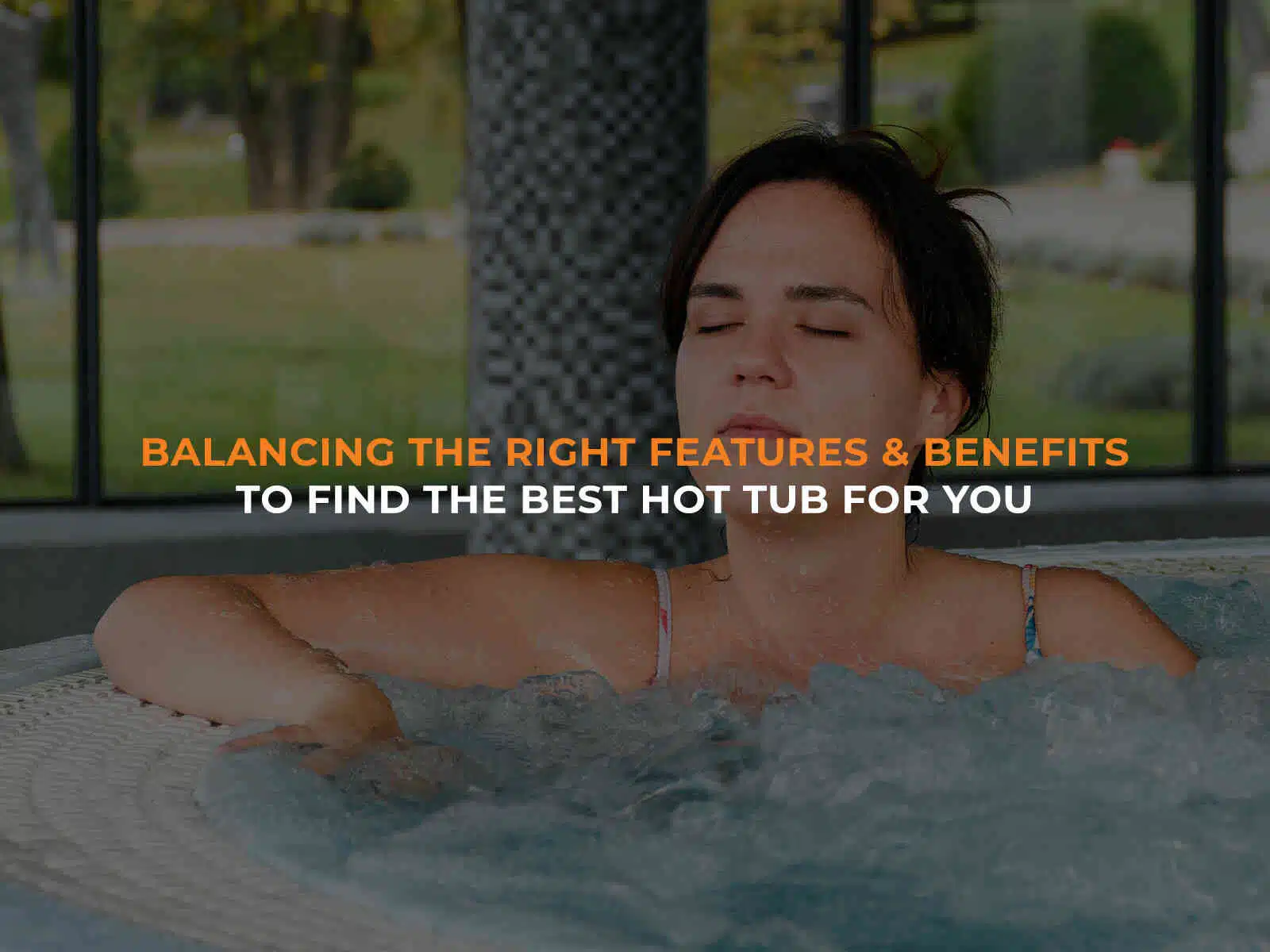 Balancing The Right Features & Benefits To Find The Best Hot Tub For You