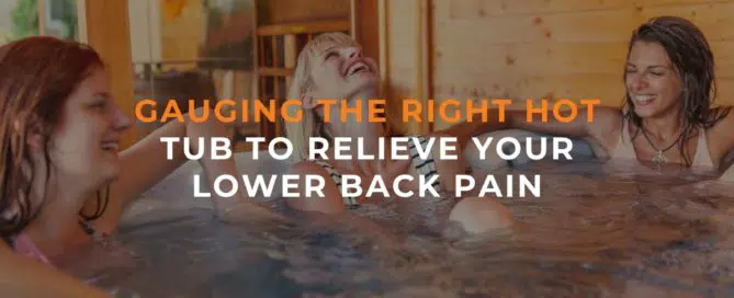 Gauging The Right Hot Tub To Relieve Your Lower Back Pain