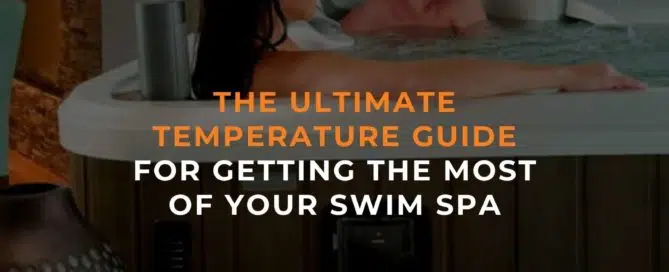 The Ultimate Temperature Guide For Getting The Most Of Your Swim Spa